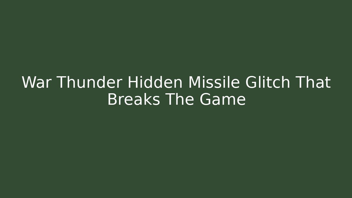 War Thunder Hidden Missile Glitch That Breaks The Game