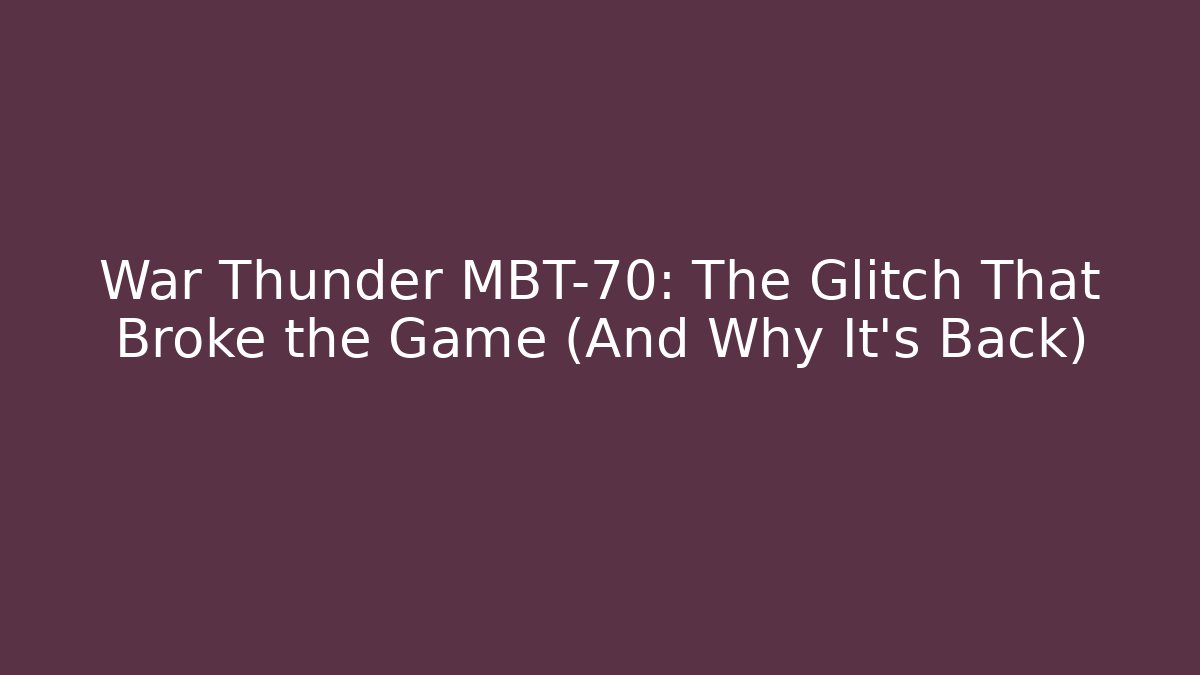 War Thunder MBT-70: The Glitch That Broke the Game (And Why It's Back)