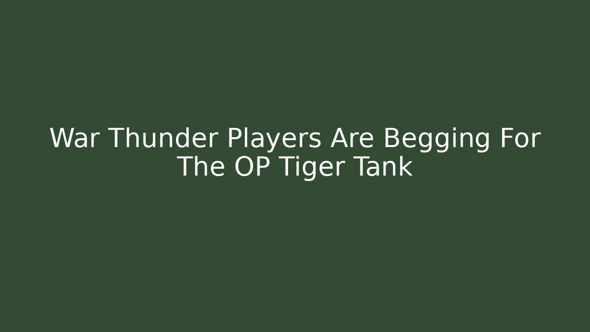 War Thunder Players Are Begging For The OP Tiger Tank - Vintage E-Juice
