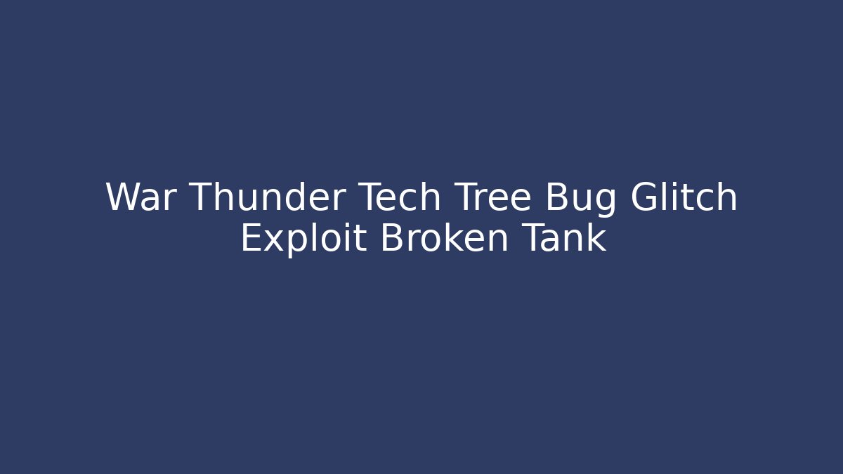 War Thunder Tech Tree Bug Glitch Exploit Broken Tank