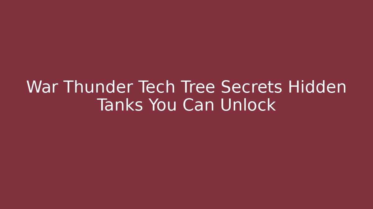 War Thunder Tech Tree Secrets Hidden Tanks You Can Unlock - Vintage E-Juice