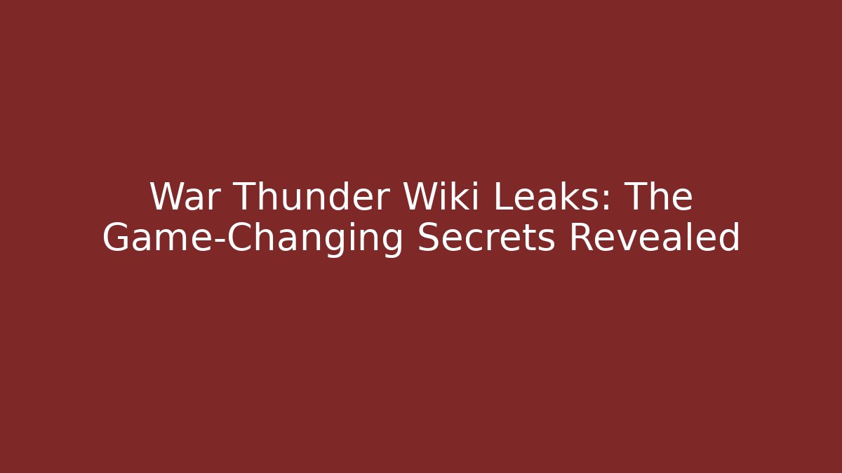 War Thunder Wiki Leaks: The Game-Changing Secrets Revealed - Vintage E-Juice