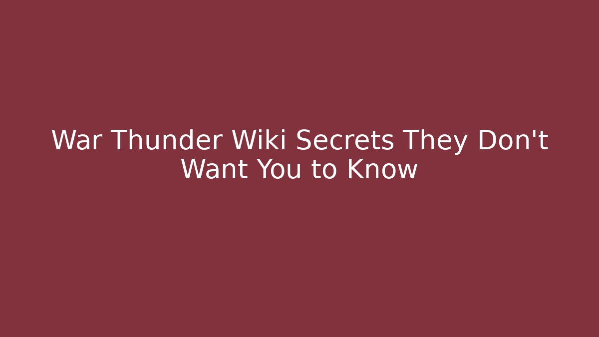 War Thunder Wiki Secrets They Don’t Want You to Know