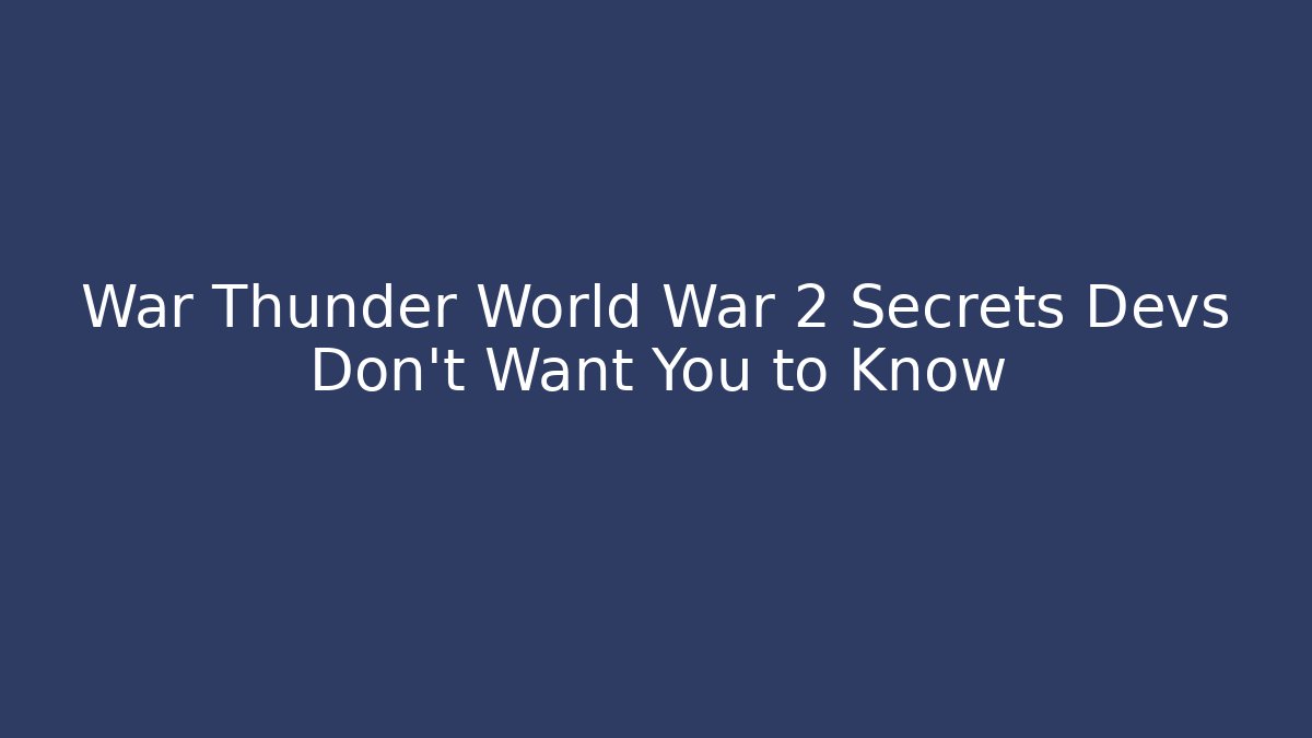 War Thunder World War 2 Secrets Devs Don't Want You to Know - Vintage E-Juice