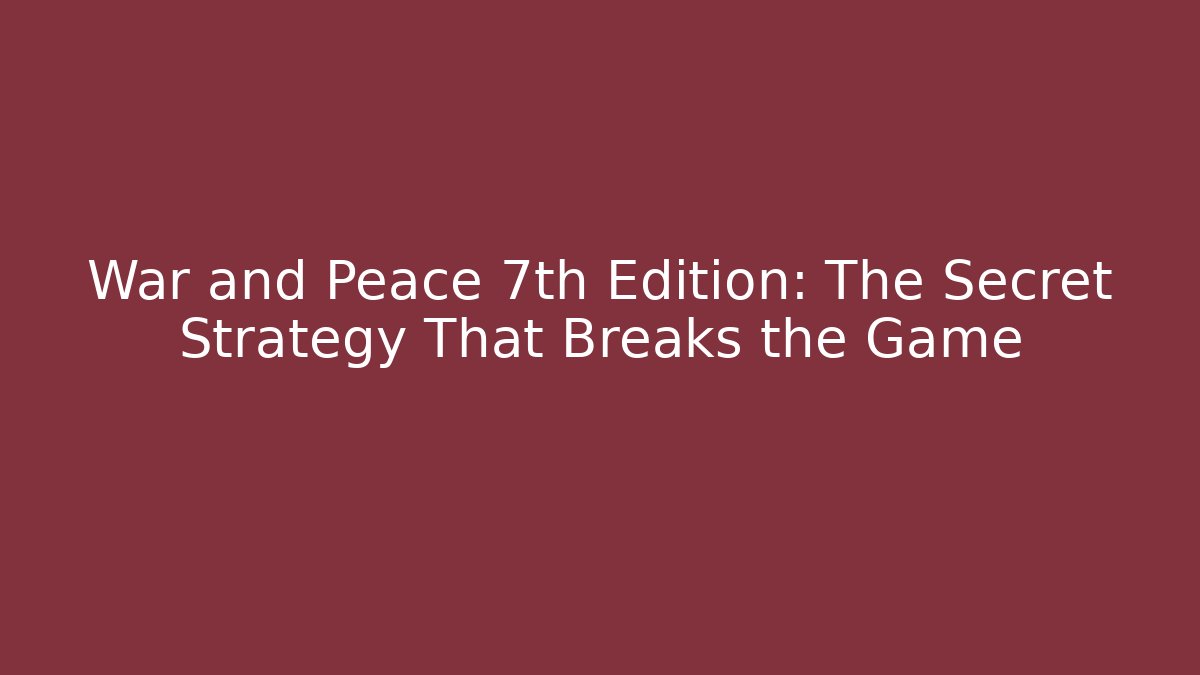 War and Peace 7th Edition: The Secret Strategy That Breaks the Game