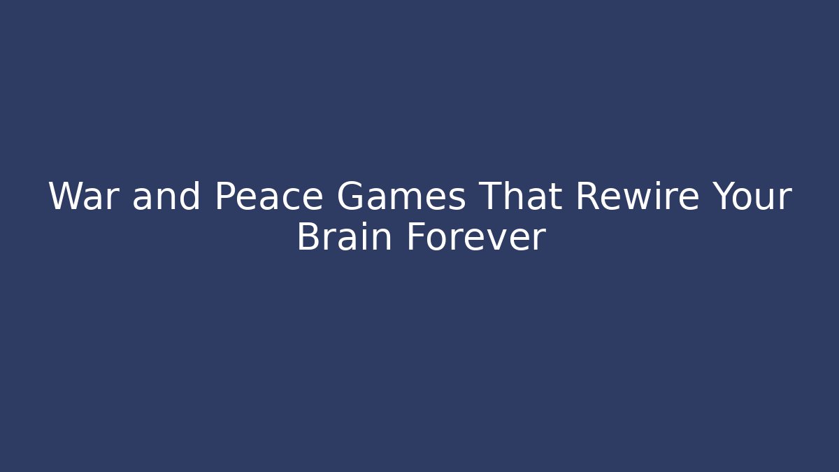 War and Peace Games That Rewire Your Brain Forever - Vintage E-Juice