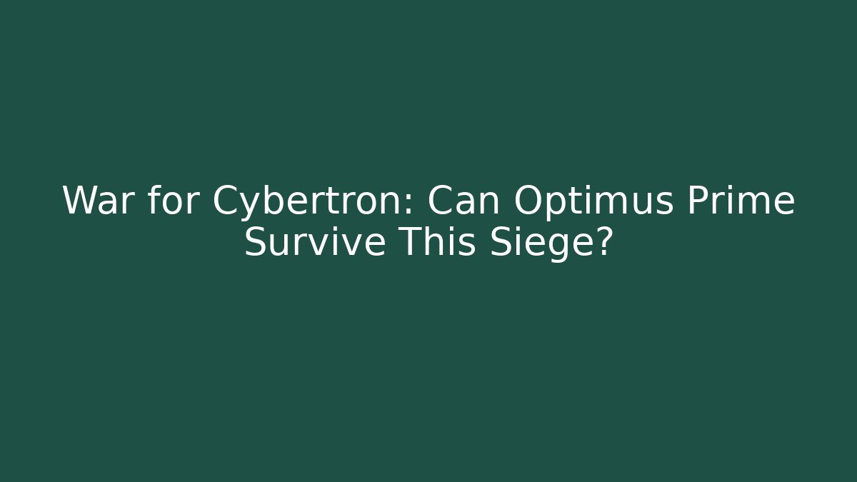 War for Cybertron: Can Optimus Prime Survive This Siege?