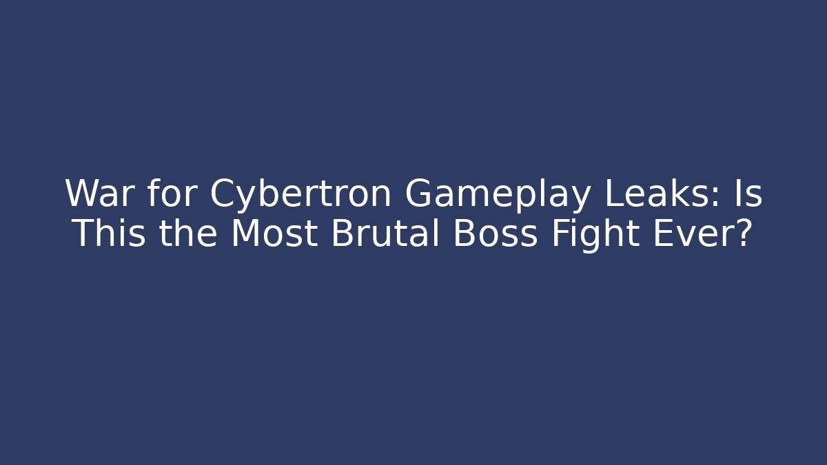 War for Cybertron Gameplay Leaks: Is This the Most Brutal Boss Fight Ever?