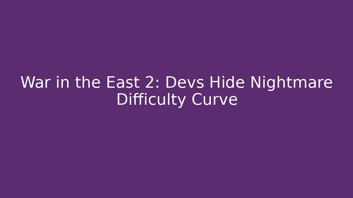 War in the East 2: Devs Hide Nightmare Difficulty Curve