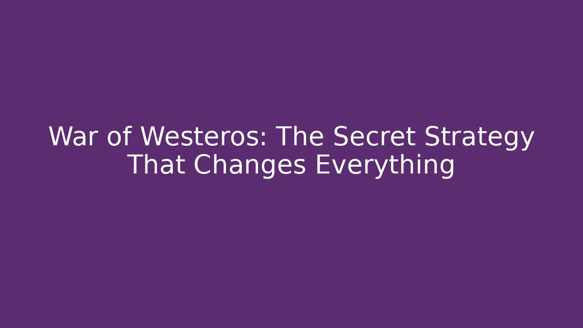 War of Westeros: The Secret Strategy That Changes Everything
