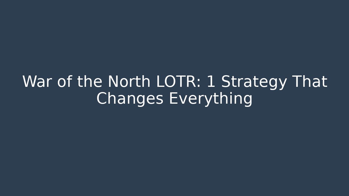War of the North LOTR: 1 Strategy That Changes Everything