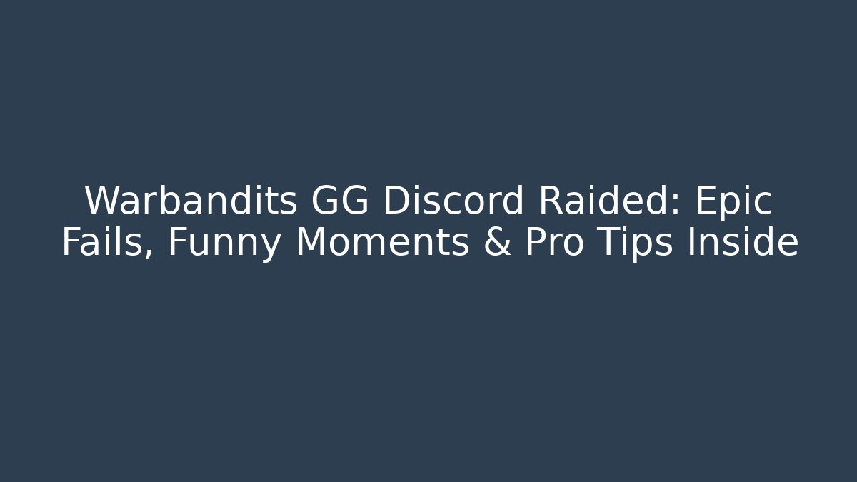 Warbandits GG Discord Raided: Epic Fails, Funny Moments & Pro Tips Inside