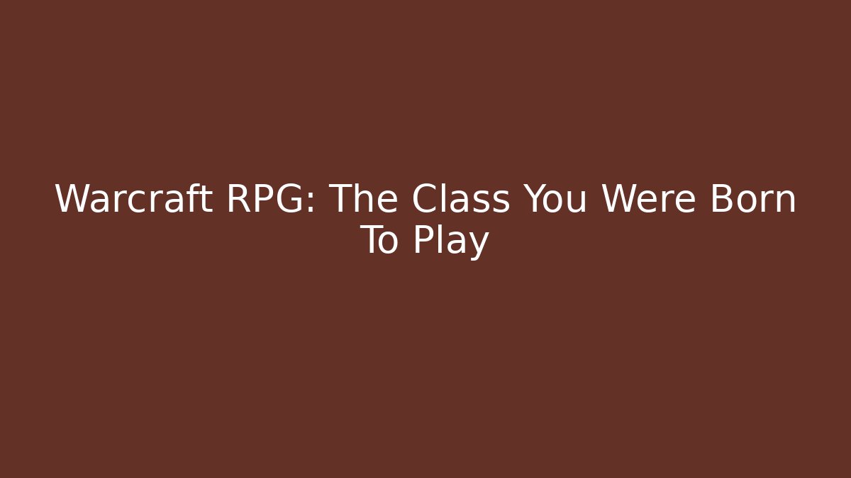 Warcraft RPG: The Class You Were Born To Play