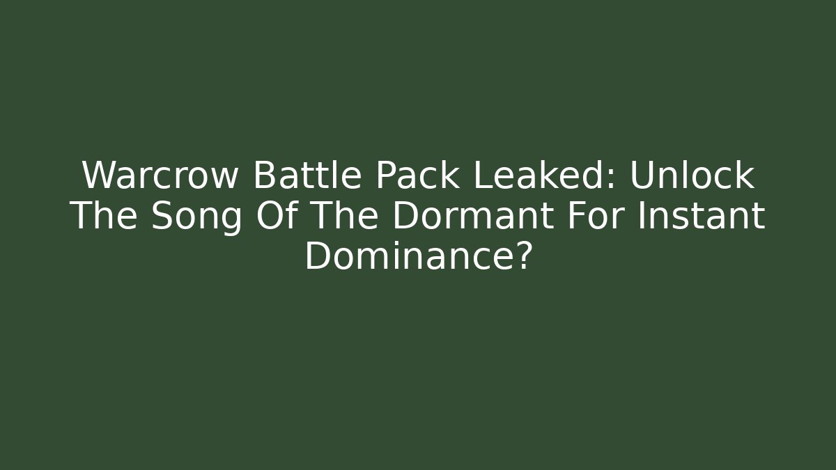 Warcrow Battle Pack Leaked: Unlock The Song Of The Dormant For Instant Dominance?