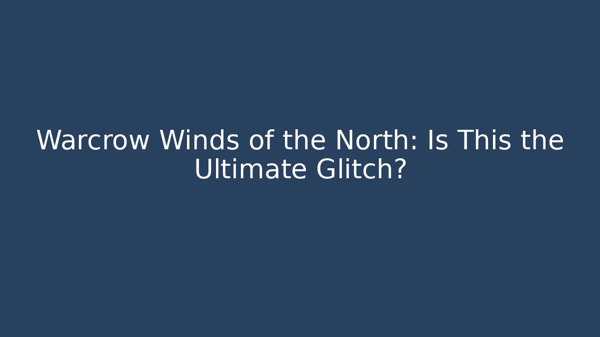 Warcrow Winds of the North: Is This the Ultimate Glitch?