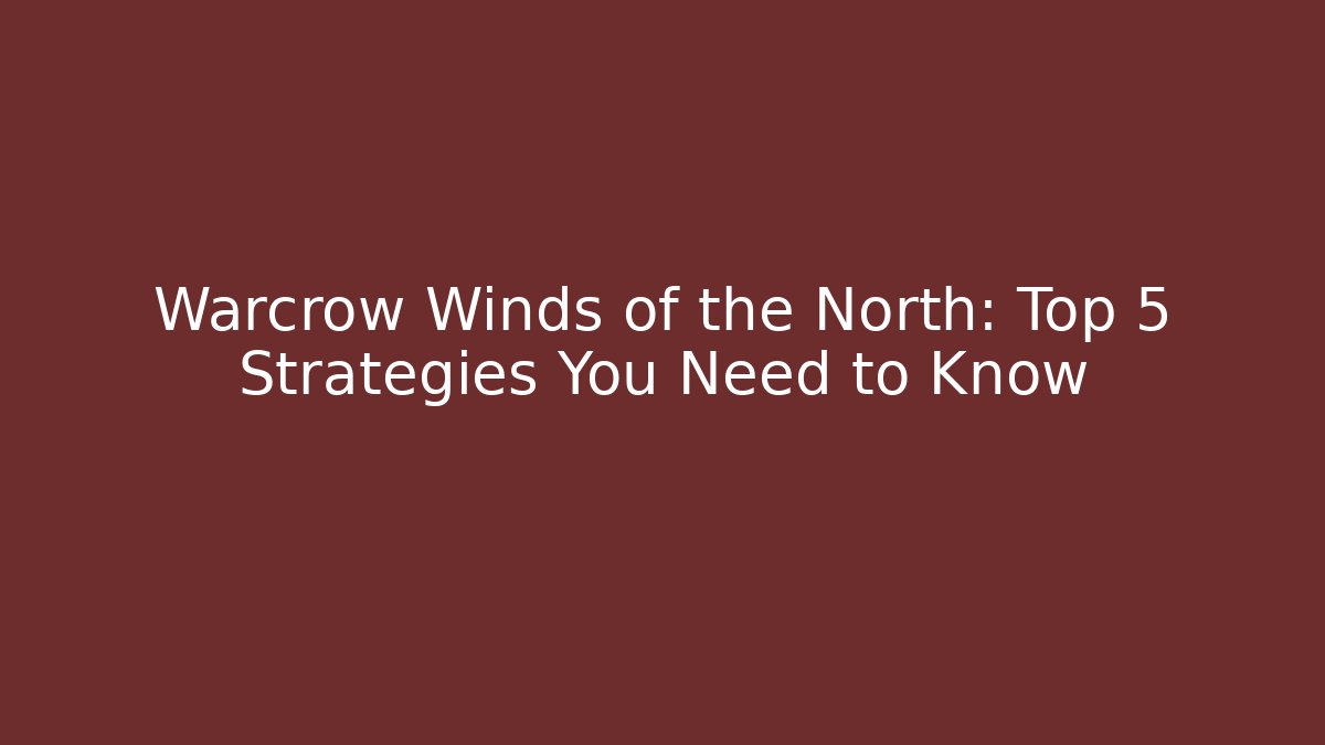 Warcrow Winds of the North: Top 5 Strategies You Need to Know