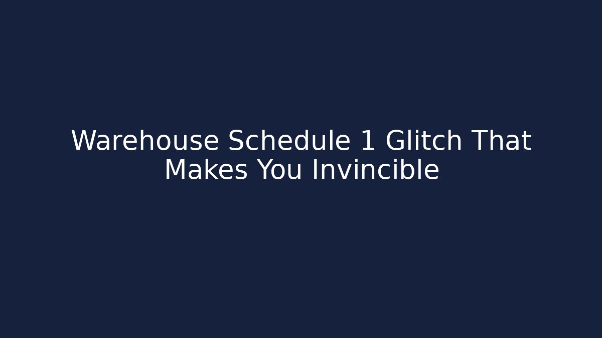 Warehouse Schedule 1 Glitch That Makes You Invincible
