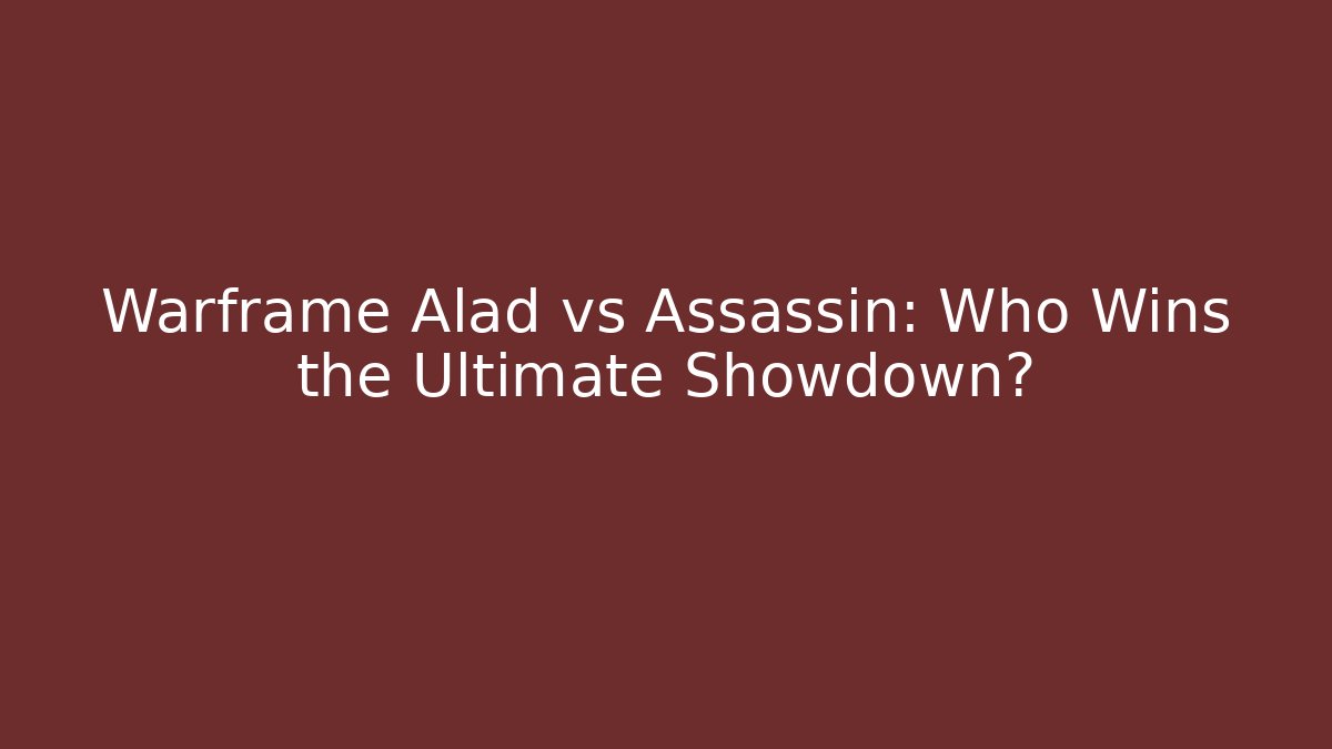 Warframe Alad vs Assassin: Who Wins the Ultimate Showdown?