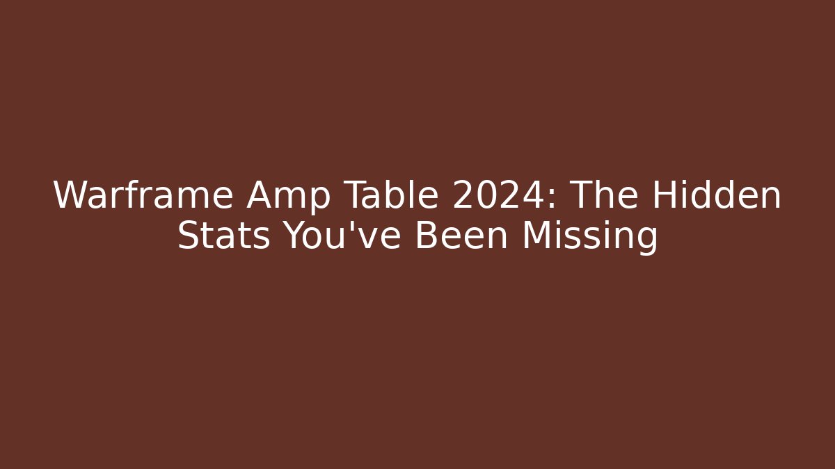 Warframe Amp Table 2024: The Hidden Stats You’ve Been Missing