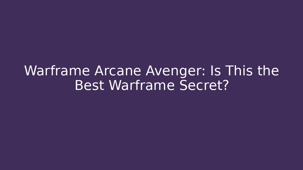 Warframe Arcane Avenger: Is This the Best Warframe Secret?