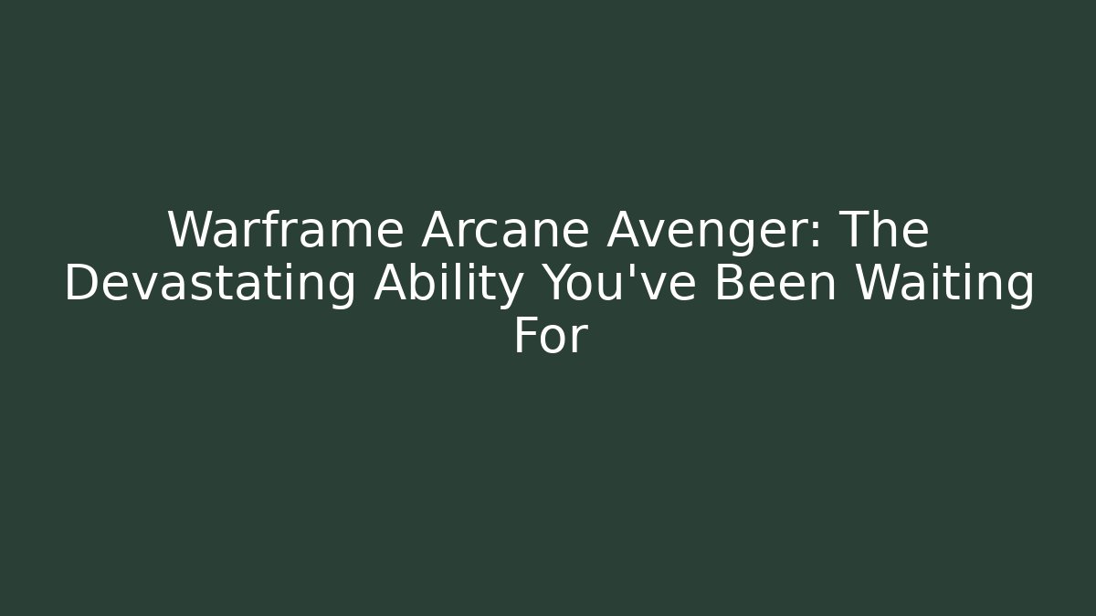 Warframe Arcane Avenger: The Devastating Ability You’ve Been Waiting For