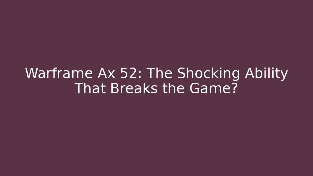 Warframe Ax 52: The Shocking Ability That Breaks the Game?