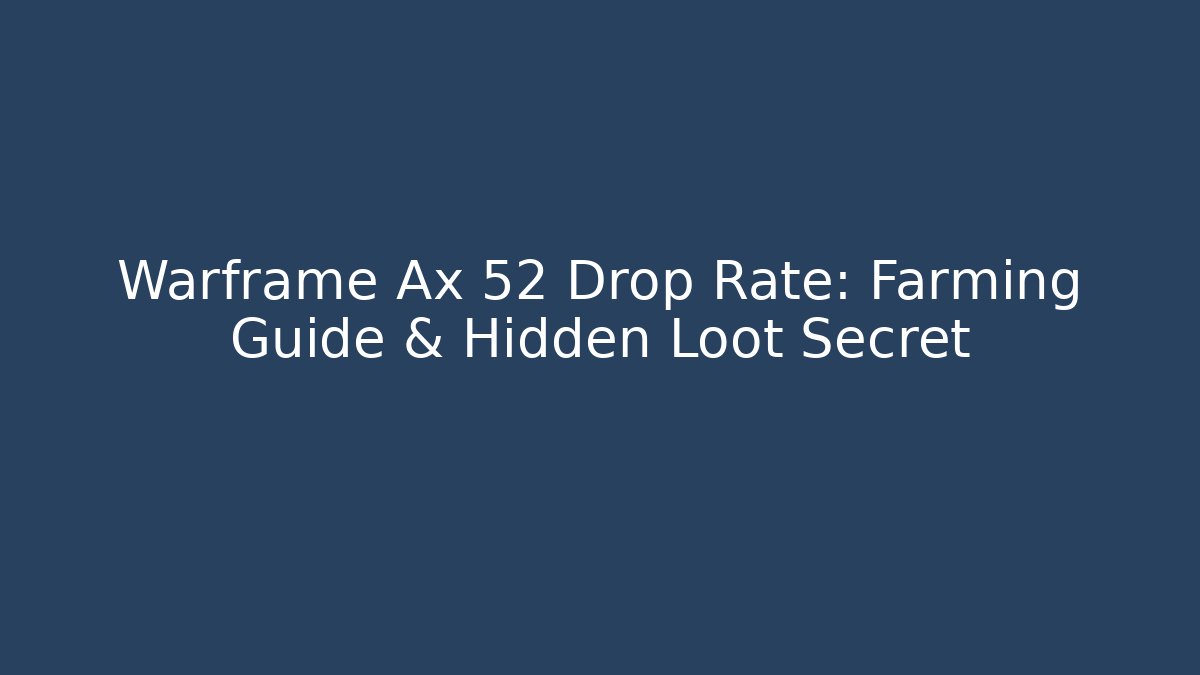 Warframe Ax 52 Drop Rate: Farming Guide & Hidden Loot Secret