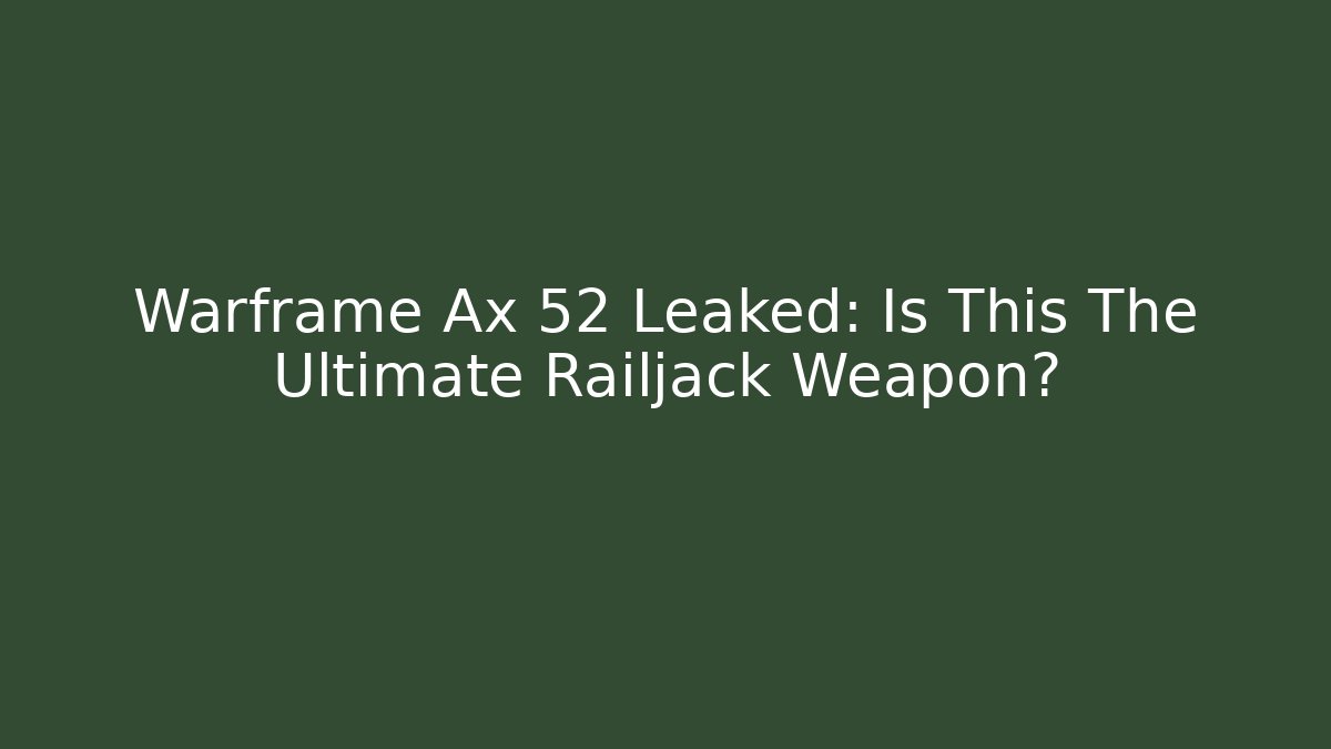Warframe Ax 52 Leaked: Is This The Ultimate Railjack Weapon?