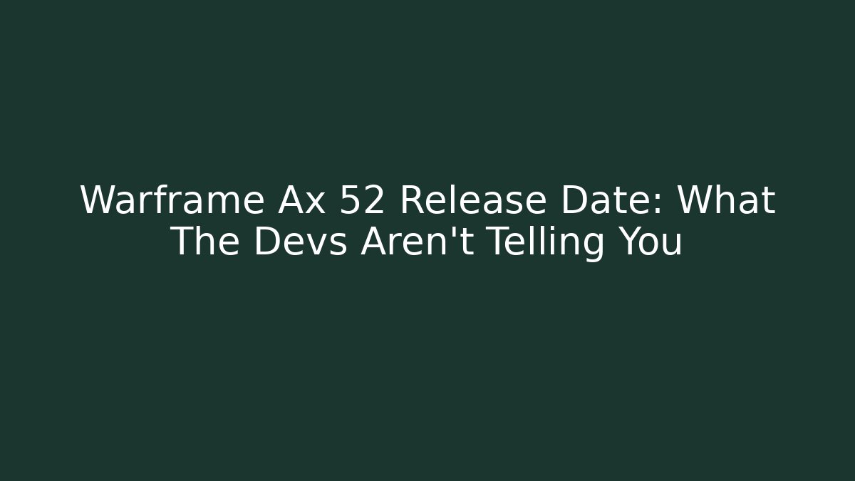 Warframe Ax 52 Release Date: What The Devs Aren't Telling You