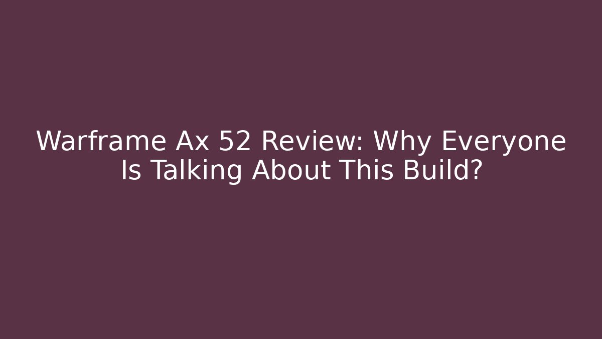 Warframe Ax 52 Review: Why Everyone Is Talking About This Build?