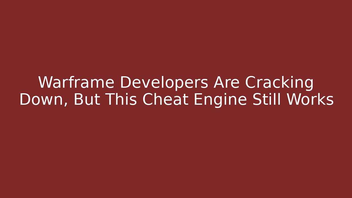 Warframe Developers Are Cracking Down, But This Cheat Engine Still Works