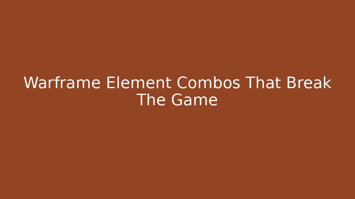 Warframe Element Combos That Break The Game