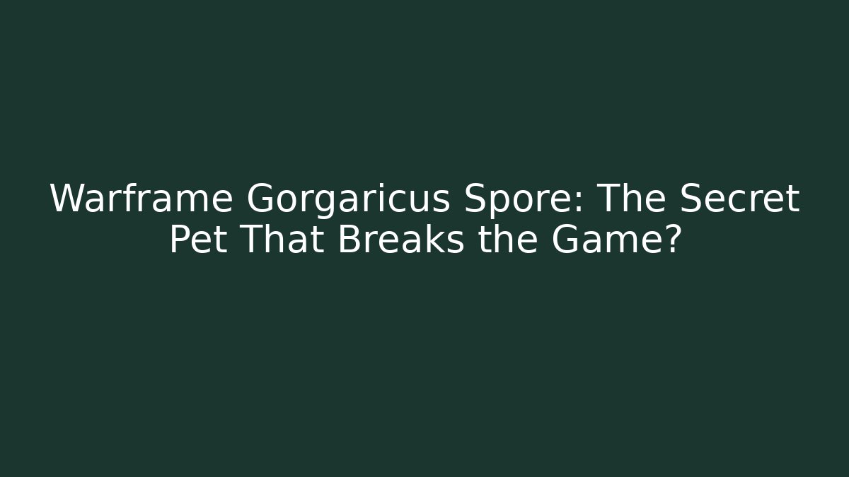 Warframe Gorgaricus Spore: The Secret Pet That Breaks the Game?