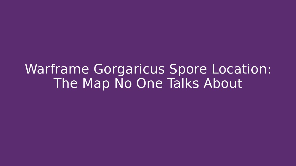 Warframe Gorgaricus Spore Location: The Map No One Talks About