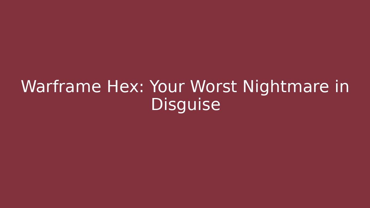 Warframe Hex: Your Worst Nightmare in Disguise
