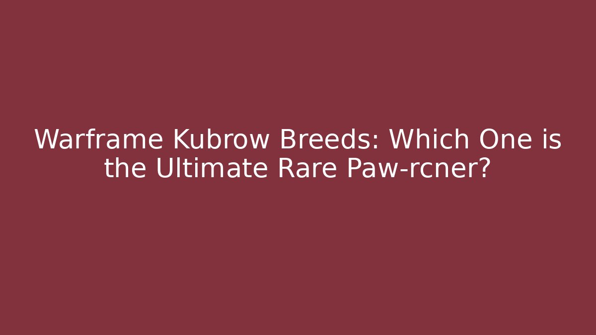 Warframe Kubrow Breeds: Which One is the Ultimate Rare Paw-rcner?