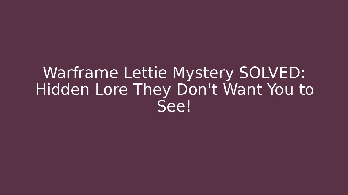 Warframe Lettie Mystery SOLVED: Hidden Lore They Don't Want You to See!