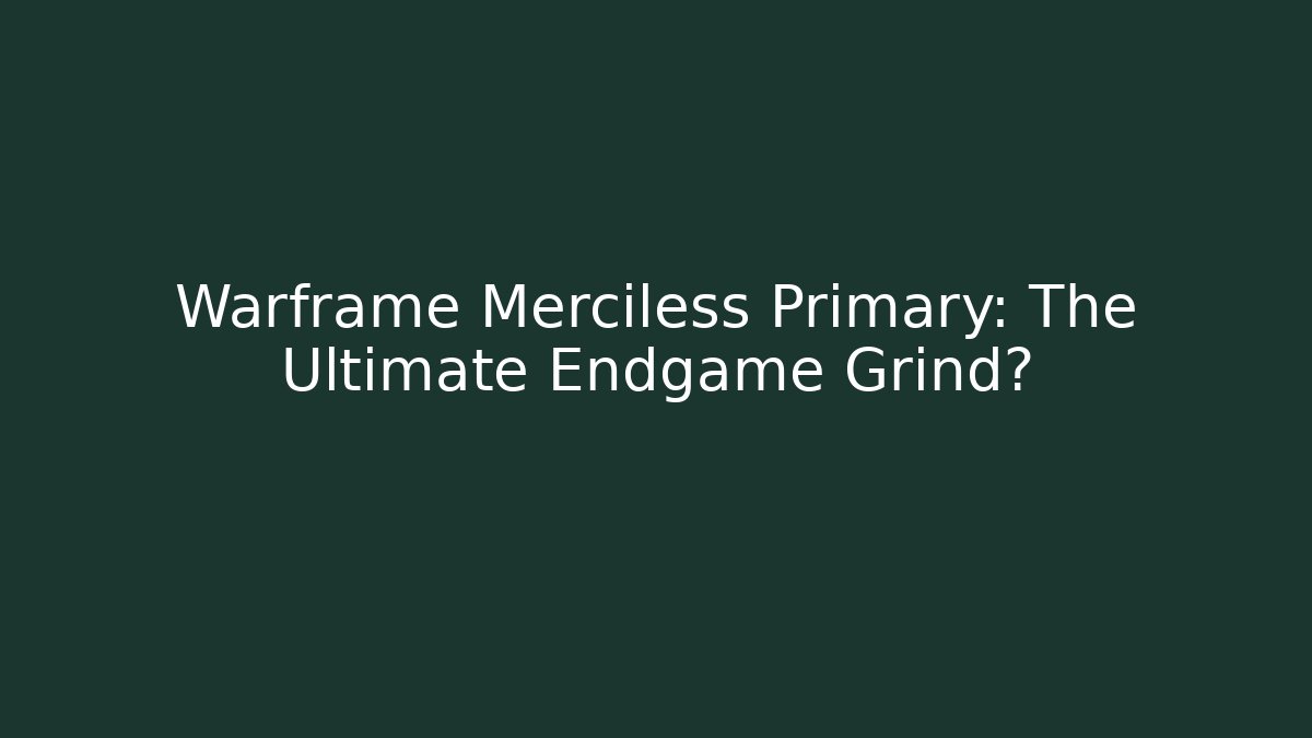 Warframe Merciless Primary: The Ultimate Endgame Grind?