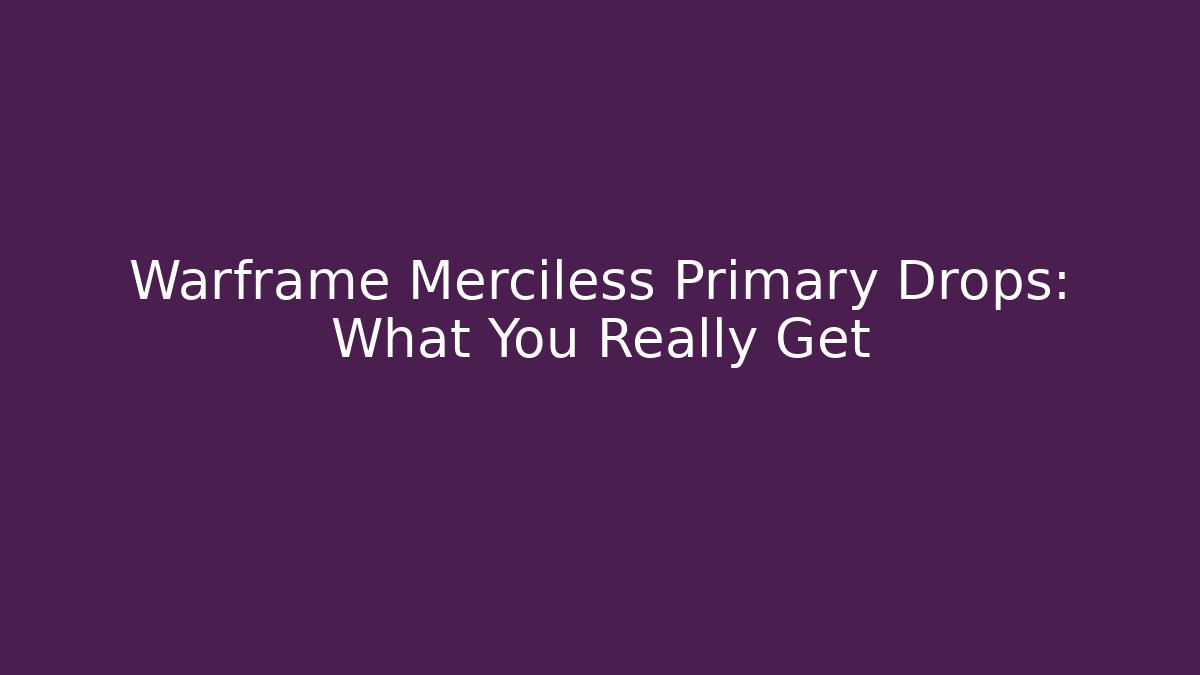 Warframe Merciless Primary Drops: What You Really Get