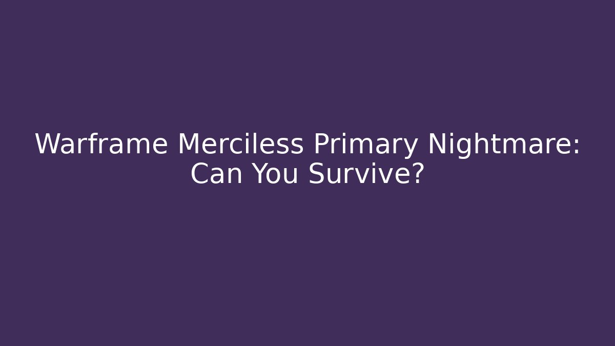 Warframe Merciless Primary Nightmare: Can You Survive?