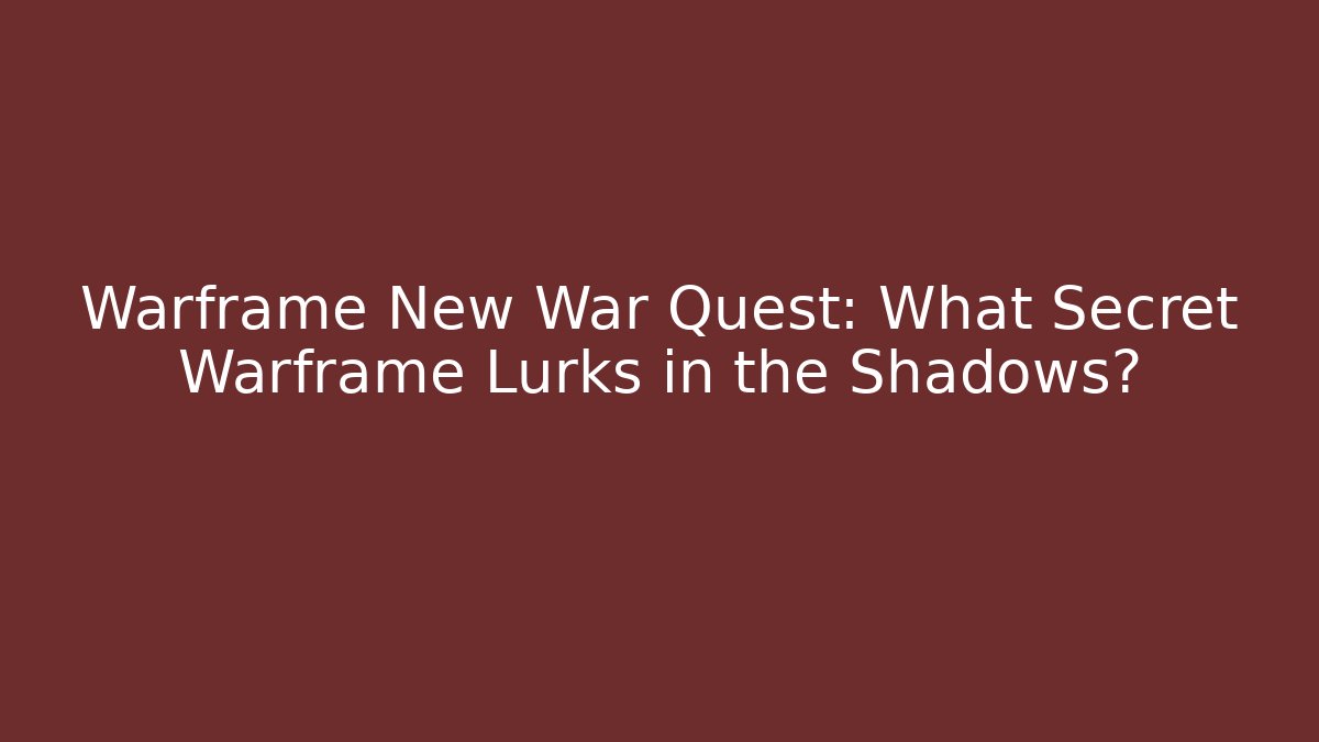 Warframe New War Quest: What Secret Warframe Lurks in the Shadows? - Vintage E-Juice