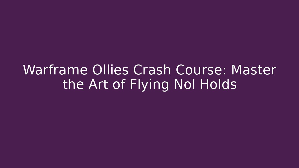 Warframe Ollies Crash Course: Master the Art of Flying Nol Holds