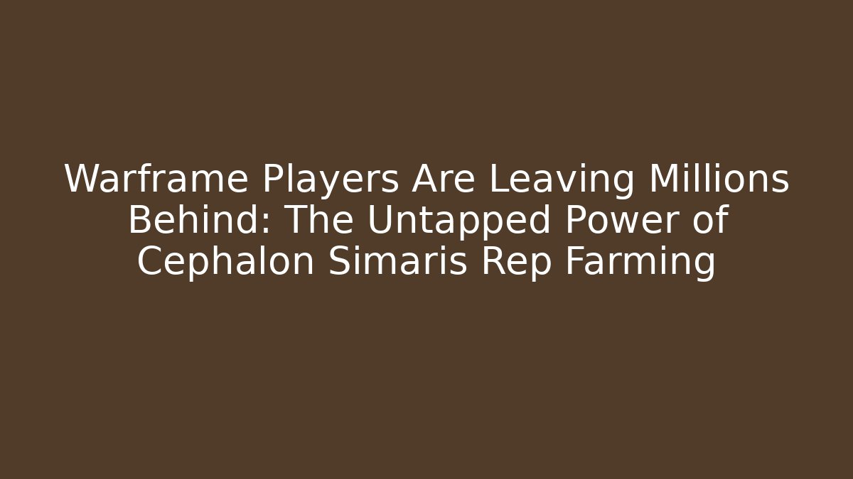 Warframe Players Are Leaving Millions Behind: The Untapped Power of Cephalon Simaris Rep Farming