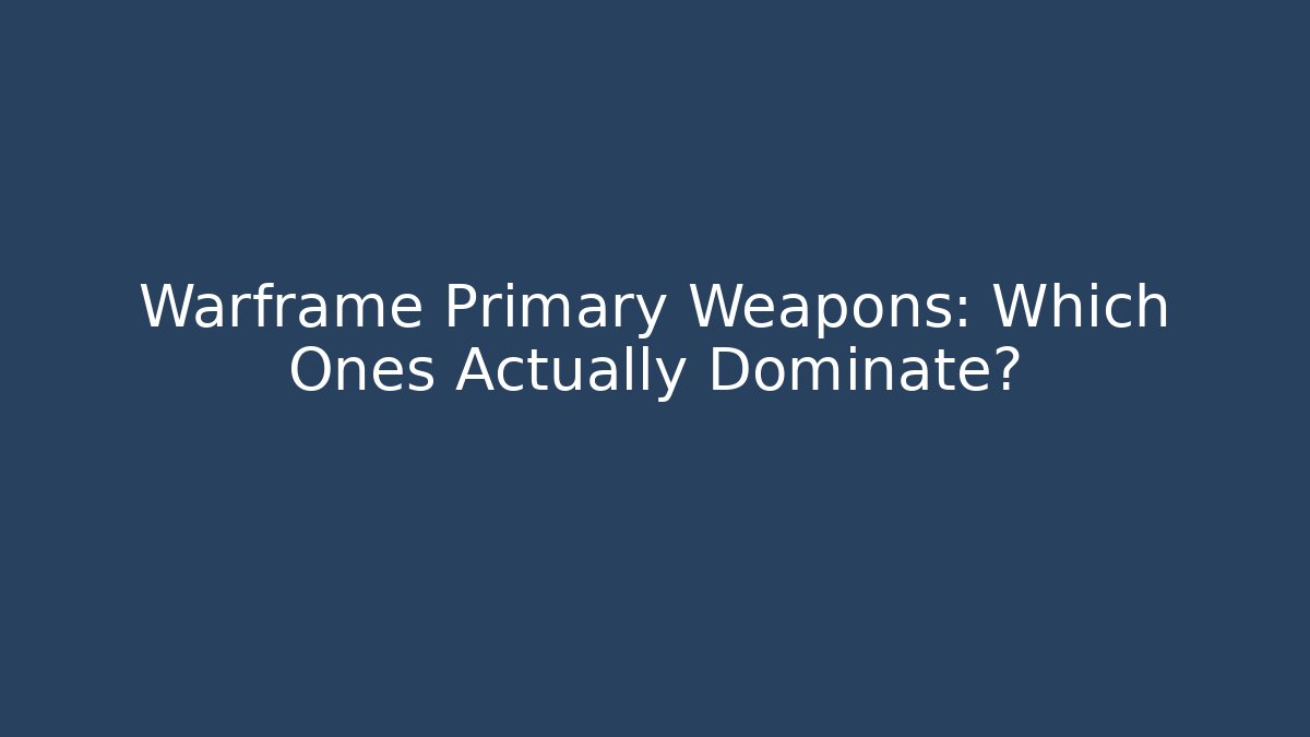 Warframe Primary Weapons: Which Ones Actually Dominate?