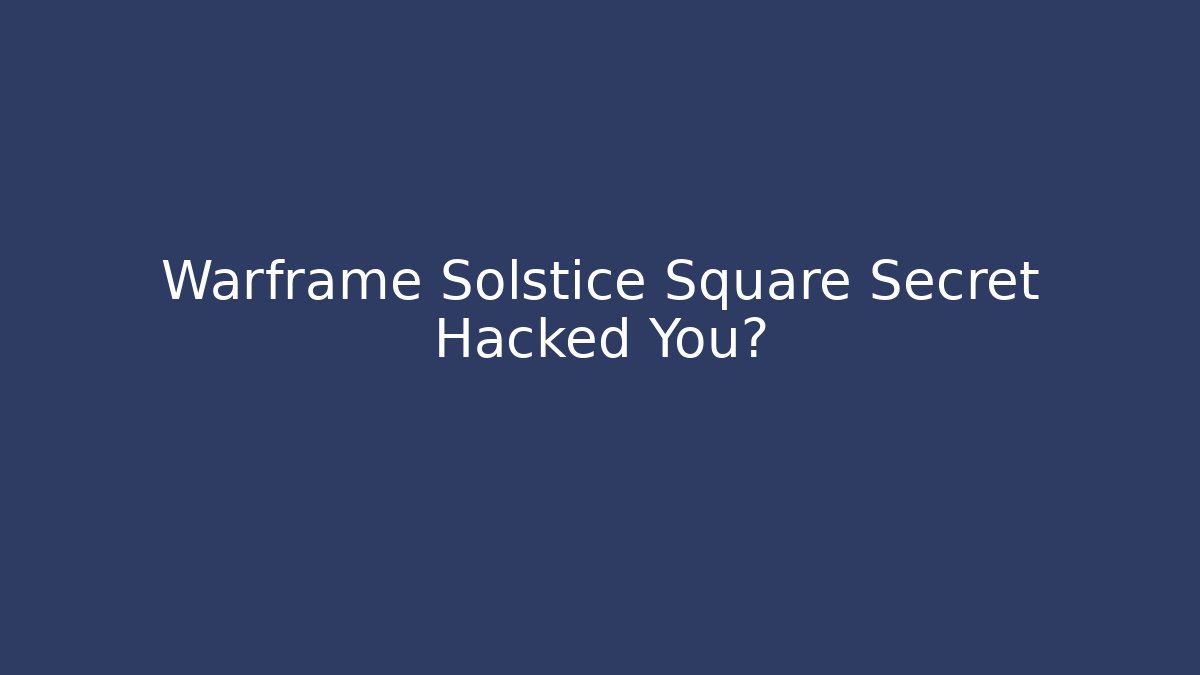 Warframe Solstice Square Secret Hacked You?