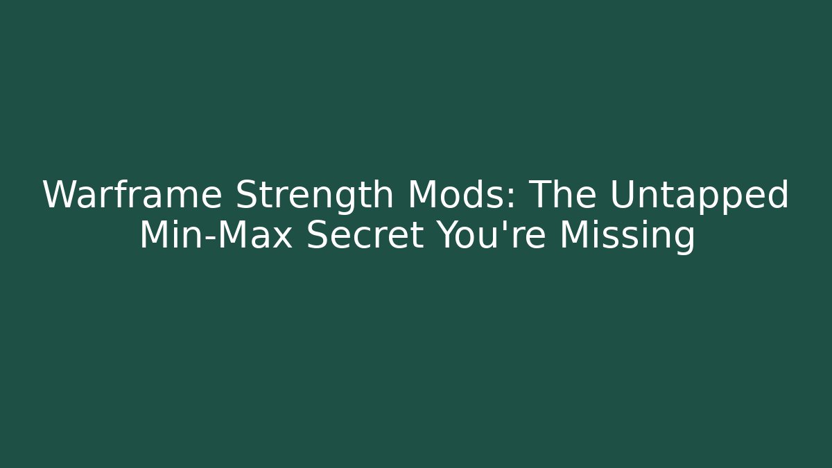 Warframe Strength Mods: The Untapped Min-Max Secret You’re Missing