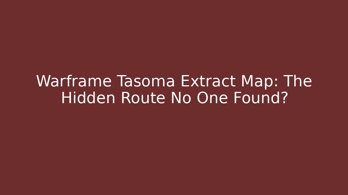 Warframe Tasoma Extract Map: The Hidden Route No One Found?