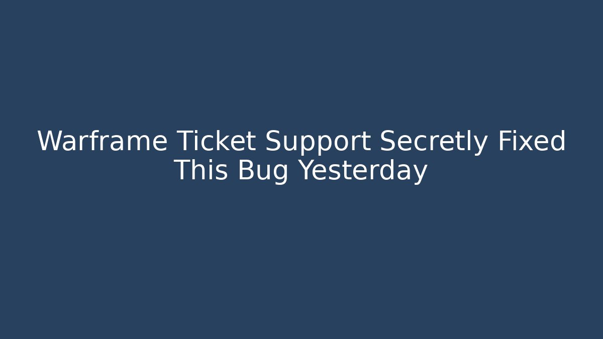 Warframe Ticket Support Secretly Fixed This Bug Yesterday