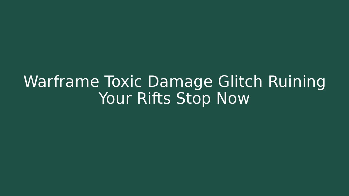 Warframe Toxic Damage Glitch Ruining Your Rifts Stop Now