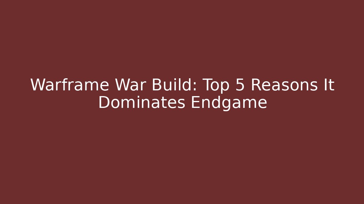 Warframe War Build: Top 5 Reasons It Dominates Endgame